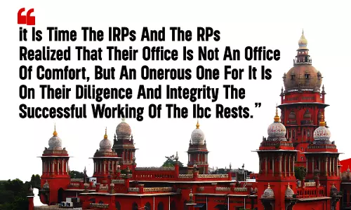Madras High Court: The Successful Working Of IBC Rests On Diligence And Integrity Of IRP And RP Madras High Court: The Successful Working Of IBC Rests On Diligence And Integrity Of IRP And RP