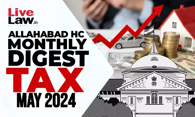 Allahabad High Court Monthly Tax Digest: May 2024 Allahabad High Court Monthly Tax Digest: May 2024
