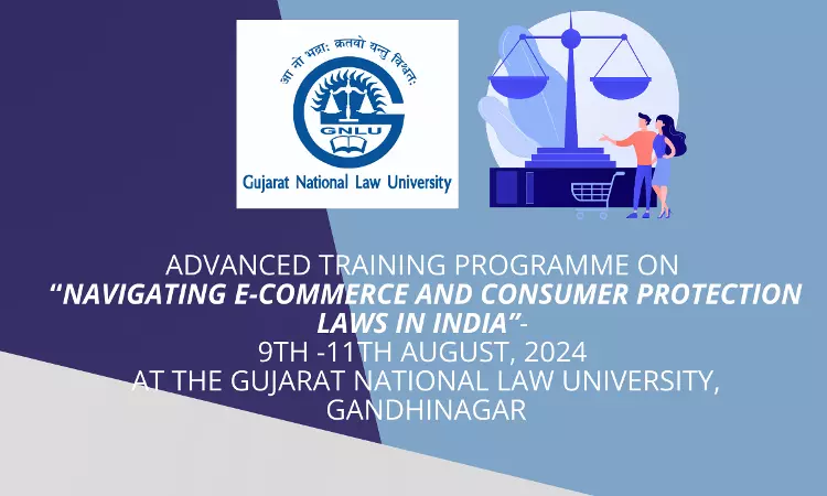[Advt.] GNLU: Advanced Training Programme On “Navigating E-Commerce And Consumer Protection Laws In India” [9th -11th August]