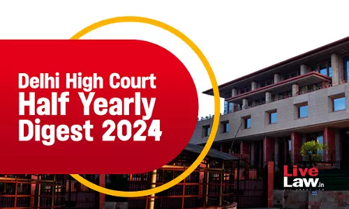 Delhi High Court Half Yearly Digest: July To December 2024 [Citations 734 - 1394]