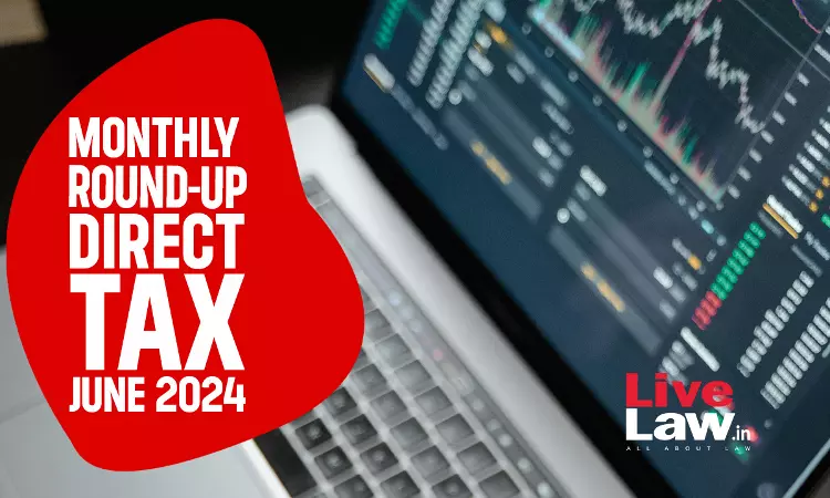 Direct Tax Cases Monthly Round Up: June 2024 Direct Tax Cases Monthly Round Up: June 2024
