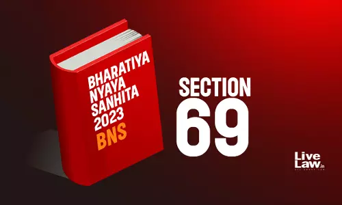 Rape On The Pretext Of Marriage - Section 69 Of Bharatiya Nyaya Sanhita, 2023 : A Provision Built To Be Abused