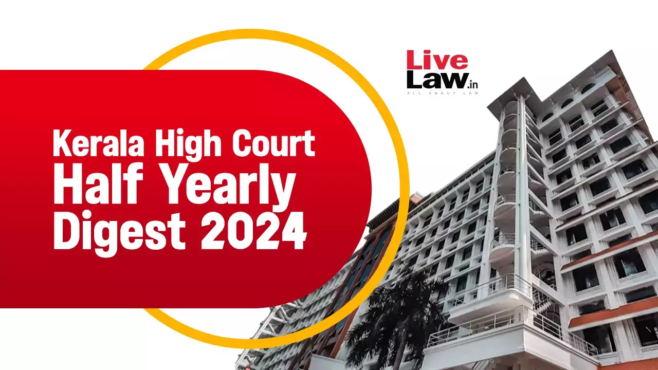 Kerala High Court Half Yearly Digest- January To June 2024 [Citations 1-396]