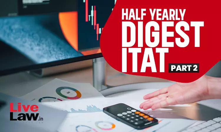 ITAT Half Yearly Digest: January To June 2024 - PART II ITAT Half Yearly Digest: January To June 2024 - PART II