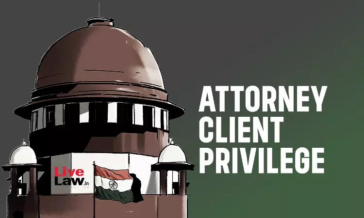 Attorney Client Privilege | Supreme Court Issues Notice On Plea Challenging Seizure Of Client Documents From Advocates Premises, Stays Coercive Action Attorney Client Privilege | Supreme Court Issues Notice On Plea Challenging Seizure Of Client Documents From Advocates Premises, Stays Coercive Action