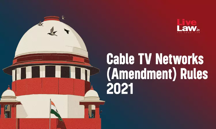 Supreme Court Transfers To Delhi HC Petitions Challenging Cable TV Networks (Amendment) Rules 2021 Supreme Court Transfers To Delhi HC Petitions Challenging Cable TV Networks (Amendment) Rules 2021