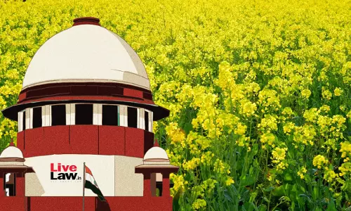 GM Mustard Case | Evolve National Policy On Genetically Modified Crops Consulting States, Farmers & Experts: Supreme Court To Centre