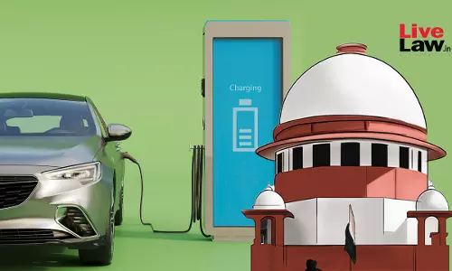 Supreme Court Asks Union To File Status Report On Policy To Promote Electric Vehicles & Provide Charging Infrastructure