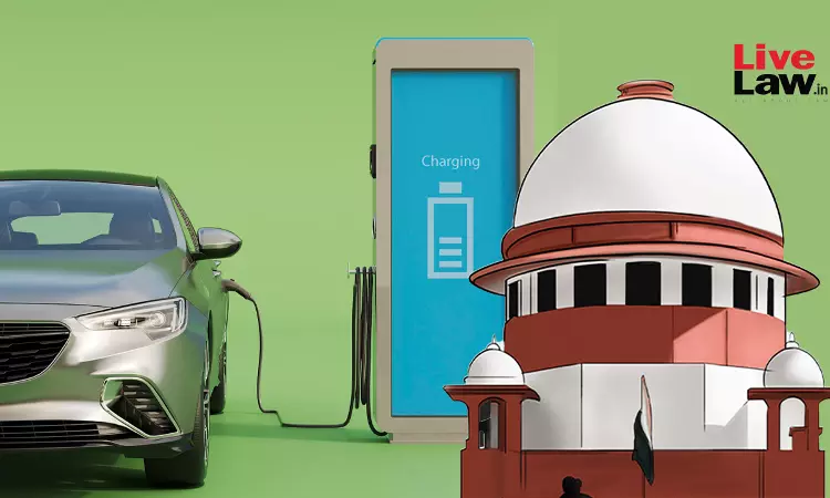 Supreme Court Asks Union To File Status Report On Policy To Promote Electric Vehicles & Provide Charging Infrastructure Supreme Court Asks Union To File Status Report On Policy To Promote Electric Vehicles & Provide Charging Infrastructure