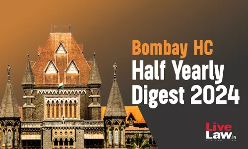 Bombay High Court Half Yearly Digest: January To June, 2024 [Citations 1-319]