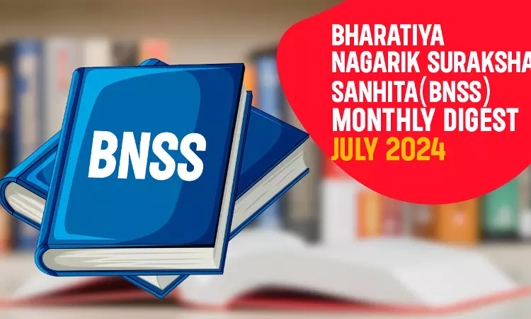 Bharatiya Nagarik Suraksha Sanhita(BNSS) Monthly Digest-  July 2024