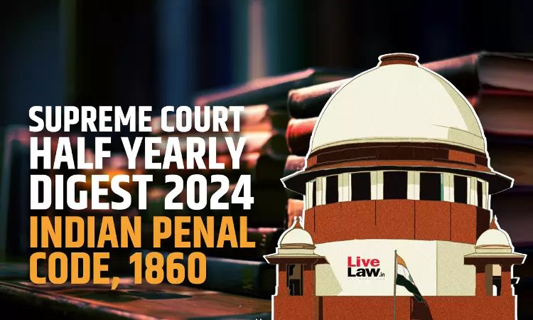 Supreme Court Half Yearly Digest 2024 -Indian Penal Code, 1860