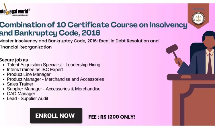 [Advt.] Into Legal World: Combinations Of 10 Advanced Certificate Course On The Insolvency And Bankruptcy Code 2016