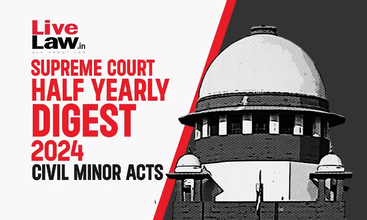 Supreme Court Half Yearly Digest 2024 - Civil Minor Acts Supreme Court Half Yearly Digest 2024 - Civil Minor Acts