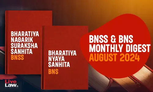 Bharatiya Nagarik Suraksha Sanhita (BNSS) And Bhartiya Nyaya Sanhita (BNS) Monthly Digest– August 2024
