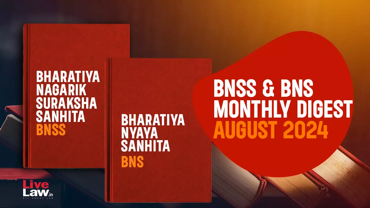 Bharatiya Nagarik Suraksha Sanhita (BNSS) And Bhartiya Nyaya Sanhita (BNS) Monthly Digest– August 2024 Bharatiya Nagarik Suraksha Sanhita (BNSS) And Bhartiya Nyaya Sanhita (BNS) Monthly Digest– August 2024