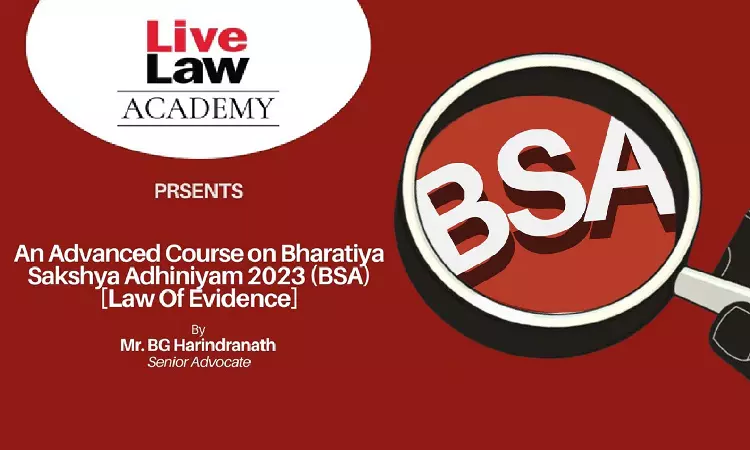 Advanced Course on Bharatiya Sakshya Adhiniyam 2023 (BSA) By BG Harindranath, Senior Advocate [Former Judge]Register Now