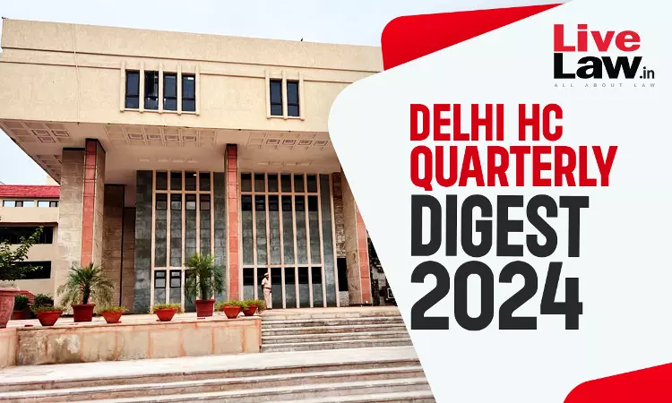 Delhi High Court Quarterly Digest: July To September, 2024 [Citations 734 - 1080]