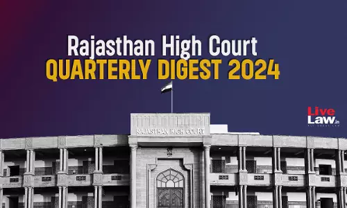 Rajasthan High Court Quarterly Digest: July - September, 2024 Rajasthan High Court Quarterly Digest: July - September, 2024