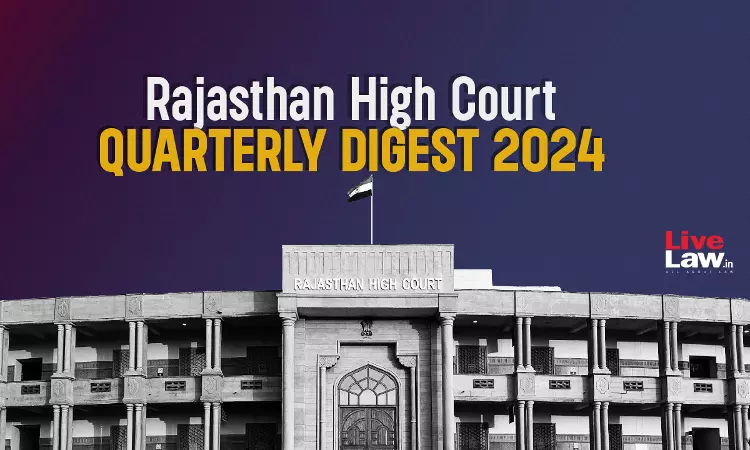 Rajasthan High Court Quarterly Digest: July - September, 2024 Rajasthan High Court Quarterly Digest: July - September, 2024
