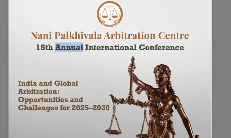 Nani Palkhivala Arbitration Centre To Hold 15th Annual International Conference On India And Global Arbitration Nani Palkhivala Arbitration Centre To Hold 15th Annual International Conference On India And Global Arbitration