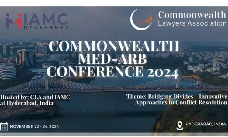 IAMC Hyderabad And Commonwealth Lawyers Association To Host Med-Arb Conference 2024:  “Bridging Divides – Innovative Approaches To Conflict Resolution” [22nd- 24th Nov]