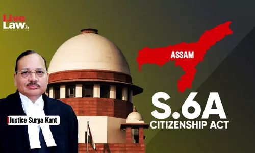 S.6A Citizenship Act Doesnt Violate Fraternity, Fraternity Encourages Intermingling Of Different Groups : Supreme Court In Assam Accord Case