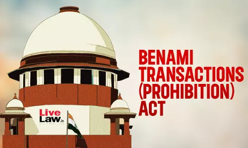 Supreme Court Recalls Its Judgment Which Struck Down Sections 3 & 5 Of Benami Transactions (Prohibition) Act 1988