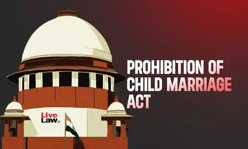 Prioritise Prevention, Prosecution Alone Ineffective To Bring Social Change : Read Supreme Courts Guidelines Against Child Marriages Prioritise Prevention, Prosecution Alone Ineffective To Bring Social Change : Read Supreme Courts Guidelines Against Child Marriages