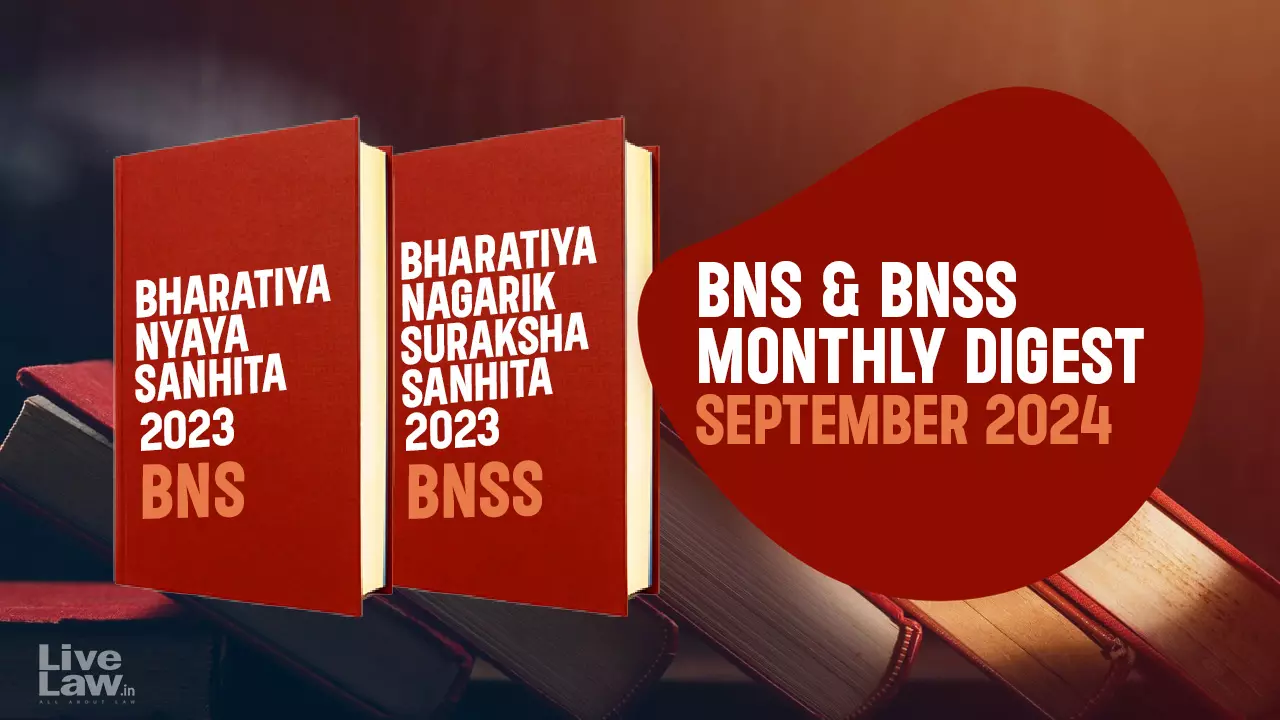 Bharatiya Nagarik Suraksha Sanhita (BNSS) And Bhartiya Nyaya Sanhita (BNS) Monthly Digest– September 2024