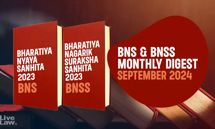 Bharatiya Nagarik Suraksha Sanhita (BNSS) And Bhartiya Nyaya Sanhita (BNS) Monthly Digest– September 2024 Bharatiya Nagarik Suraksha Sanhita (BNSS) And Bhartiya Nyaya Sanhita (BNS) Monthly Digest– September 2024