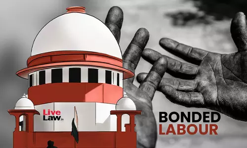 Bonded Labour : Supreme Court Asks Union To Hold Meeting With States, NHRC On Inter-State Trafficking, Child Labour Issues