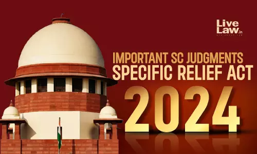 Specific Relief Act: Important Judgments By Supreme Court In 2024