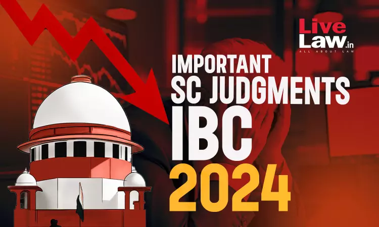 Insolvency & Bankruptcy Code : Important Judgments By Supreme Court In 2024 Insolvency & Bankruptcy Code : Important Judgments By Supreme Court In 2024