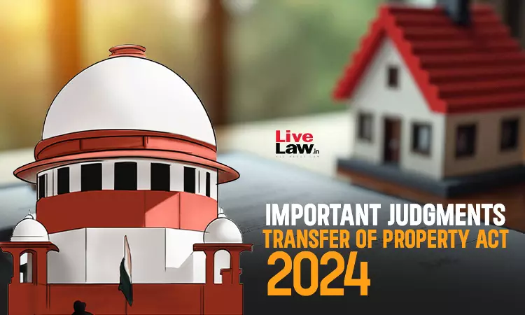 Transfer Of Property Act : Important Supreme Court Judgments Of 2024