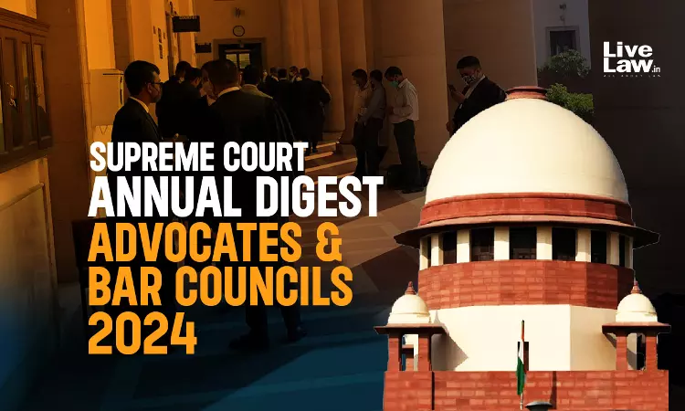 Supreme Court Annual Digest 2024 - Advocates & Bar Councils Supreme Court Annual Digest 2024 - Advocates & Bar Councils