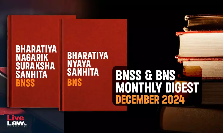 Bharatiya Nagarik Suraksha Sanhita (BNSS) & Bhartiya Nyaya Sanhita (BNS) Monthly Digest: December 2024