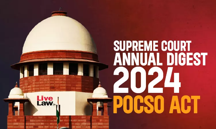 Supreme Court Annual Digest 2024: POCSO Act Supreme Court Annual Digest 2024: POCSO Act