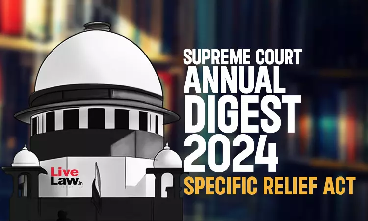 Supreme Court Annual Digest 2024 | Specific Relief Act, 1963 Supreme Court Annual Digest 2024 | Specific Relief Act, 1963