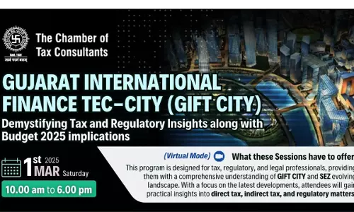 Chamber of Tax Consultants: Gujarat International Finance Tec-City - Demystifying Tax And Regulatory Insights Alongwith Budget 2025 Implications Chamber of Tax Consultants: Gujarat International Finance Tec-City - Demystifying Tax And Regulatory Insights Alongwith Budget 2025 Implications