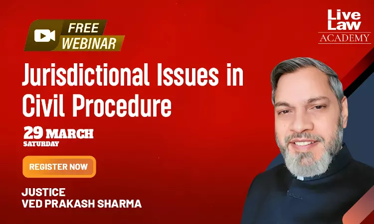 LiveLaw Academy Exclusive! Live Session On Jurisdictional Issues In Civil Procedure By Justice Ved Prakash Sharma [29th March] [Register Now!]