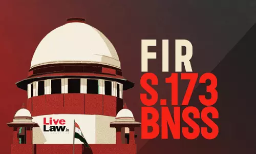 Difference Between FIR Registration Provisions Under S. 154 CrPC & S. 173 BNSS: Supreme Court Explains
