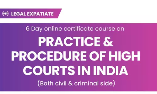 [Advt.] Legal Expatiate: 6 Day Online Certificate Course On Practice And Procedure Of High Courts In India [18th - 23rd April]