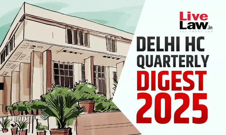 Delhi High Court Quarterly Digest: January To March, 2025 [Citations 1 - 396]