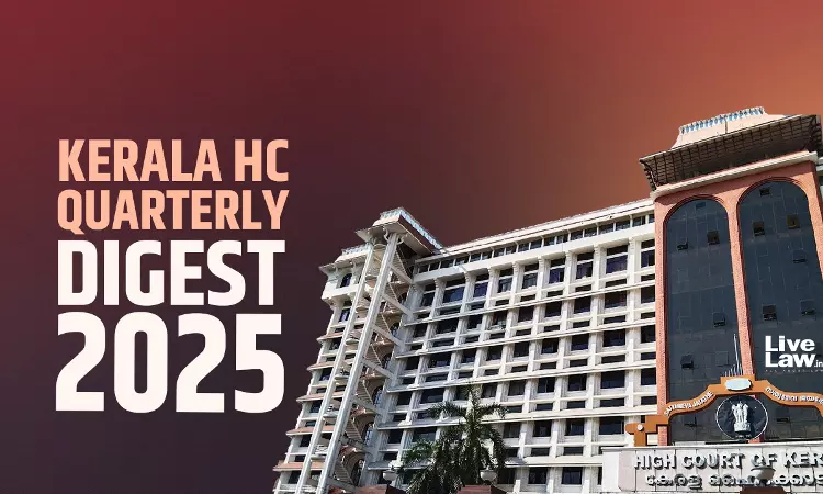Kerala High Court Quarterly Digest: January - March, 2025 [Citations: 1 – 221]