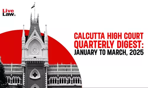 Calcutta High Court Quarterly Digest: January To March, 2025 Calcutta High Court Quarterly Digest: January To March, 2025
