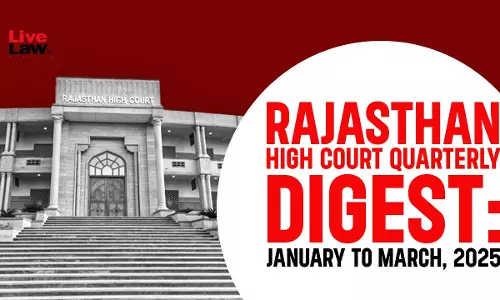 Rajasthan High Court Quarterly Digest: January To March 2025 Rajasthan High Court Quarterly Digest: January To March 2025
