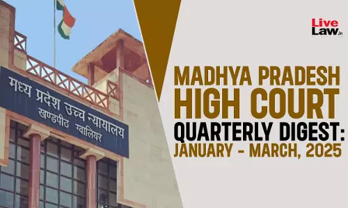 Madhya Pradesh High Court Quarterly Digest: January - March, 2025 Madhya Pradesh High Court Quarterly Digest: January - March, 2025