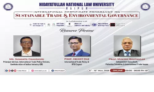 HNLU Raipur Hosts Global Certificate Program On Sustainable Trade And Environmental Governance