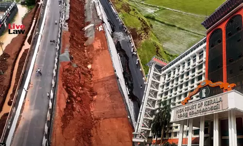 Matter Of Great Concern: Kerala High Court On Collapse Of National Highway; NHAI Concedes Certain Lapses